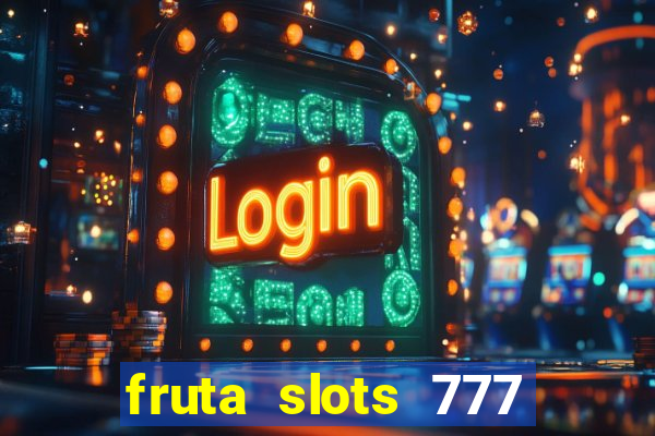 fruta slots 777 mega jackpot paga mesmo